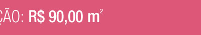 VALOR DA LOCAÇÃO: R$ 90,00 m2