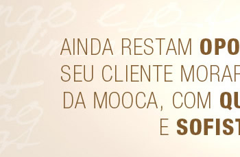 Ainda restam oportunidades para seu cliente morar na melhor região da mooca, com qualidade de vida e sofisticação