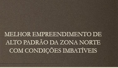 Melhor empreendimento de alto padrão da Zona Norte