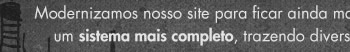 Modernizamos nosso site para ficar ainda mais fácil e rápido