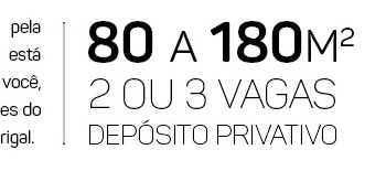 80 a 180m2 - 2 ou 3 vagas - depósito privativo