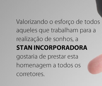 Valorizando o esforço de todos paqueles que trabalham para a Stan Incorporadora gostaria de prestar esta homenagem a todos os corretores.