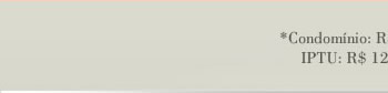 Condomínio: 2.500/mes; IPTU: 12.500/Ano