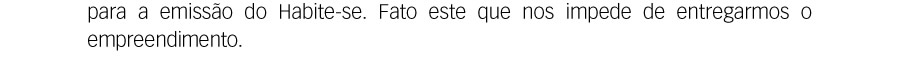 para a emissão do Habite-se. Fato este que nos impede de entregarmos o empreendimento.