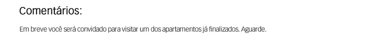 Em breve você será convidado para visitar um dos conjuntos já finalizados. Aguarde.
