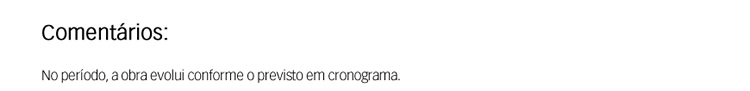 No período, a obra evolui conforme o previsto em cronograma.