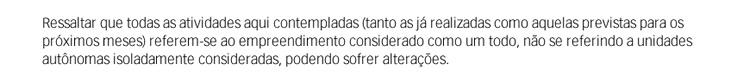 Ressaltar que todas as atividades aqui contemplatas (tanto as já realizadas como aquelas previstas para os próximos meses) referem-se à fase considerada como um todo, não se referindo a unidades autônomas isoladamente consideradas, podendo sofrer alteraçõ