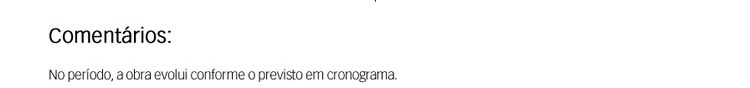 No período, a obra evolui conforme o previsto em cronograma.