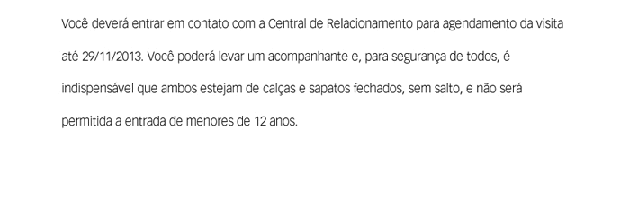 Você deverá entrar em contato com a Central de Relacionamento para agendamento da visita até 29/11/2013.