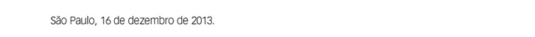 São Paulo, 16 de dezembro de 2013.