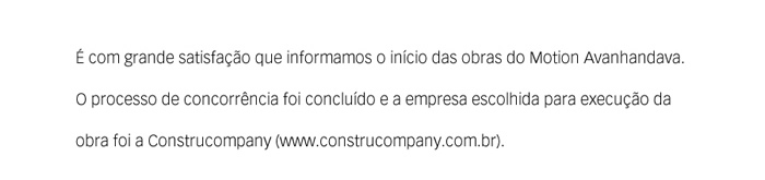 É com grande satisfação que informamos o início das obras do Motion Avanhandava. O processo de concorrência foi concluído e a empresa escolhida para execução da obra foi a Construcompany (www.construcompany.com.br).