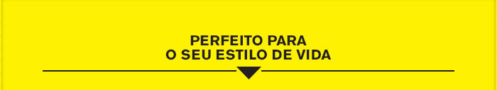 Perfeito para o seu estilo de vida