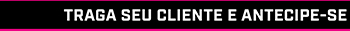 Traga seu cliente e antecipe-se...